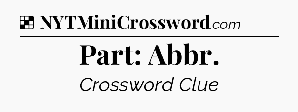 Solution: Part: Abbr - NYT Crossword