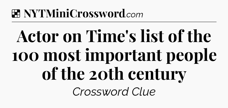 Solution: Actor on Time's list of the 100 most important people of the 20th century - NYT Crossword