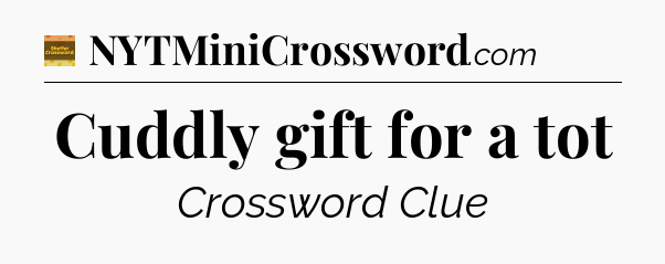 Cuddly gift for a tot - Eugene Sheffer Crossword