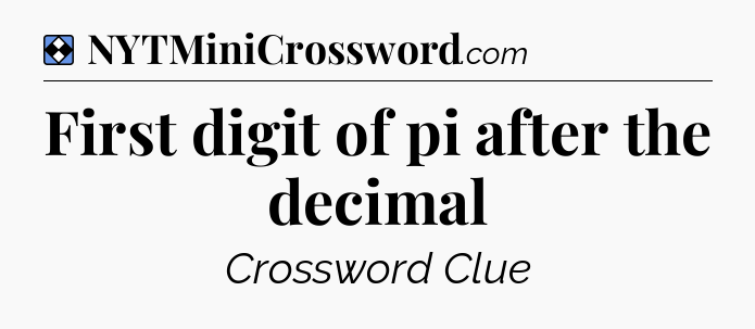 Solution: First digit of pi after the decimal - NYT Mini Crossword