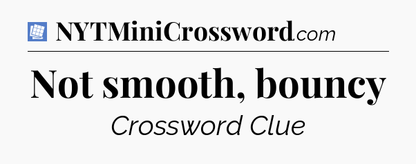 Not smooth, bouncy Puzzle Page Crossword Clue
