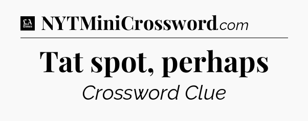 Tat spot, perhaps - LA Times Crossword