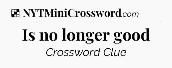 Solution: Is no longer good - NYT Crossword