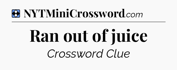 Solution: Ran out of juice - NYT Mini Crossword