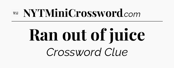 Ran out of juice - WSJ Crossword