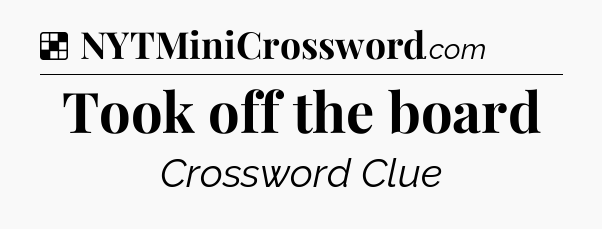 Solution: Took off the board - NYT Crossword