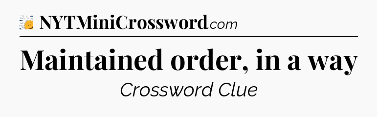 Maintained order, in a way - 7 Little Words