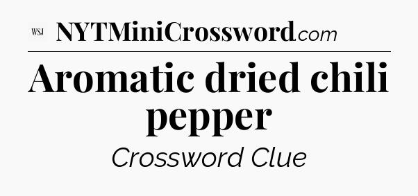 Aromatic dried chili pepper - WSJ Crossword
