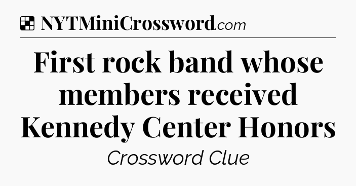Solution: First rock band whose members received Kennedy Center Honors - NYT Crossword