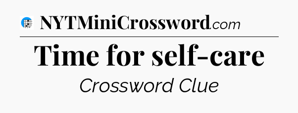 Time for self-care Crossword Clue