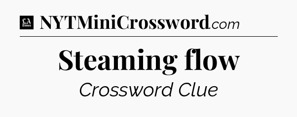 Steaming flow - LA Times Crossword