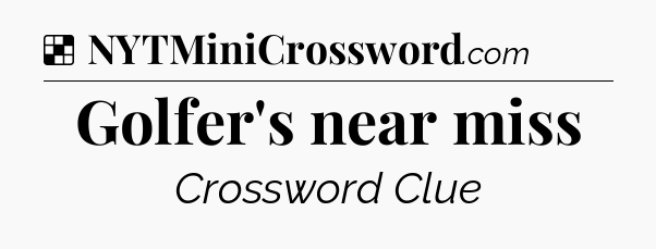 Solution: Golfer's near miss - NYT Crossword