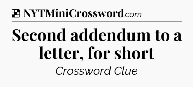 Solution: Second addendum to a letter, for short - NYT Crossword