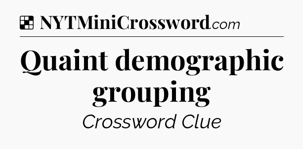 Solution: Quaint demographic grouping - NYT Crossword