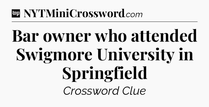 Bar owner who attended Swigmore University in Springfield Crossword Clue