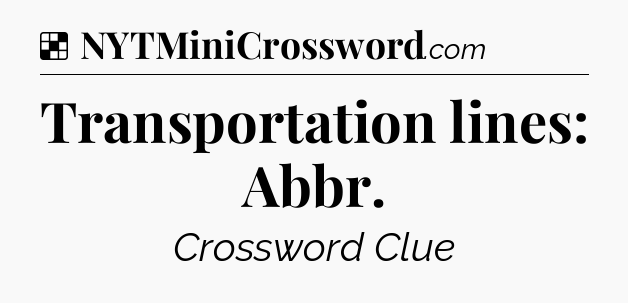 Solution: Transportation lines: Abbr - NYT Crossword