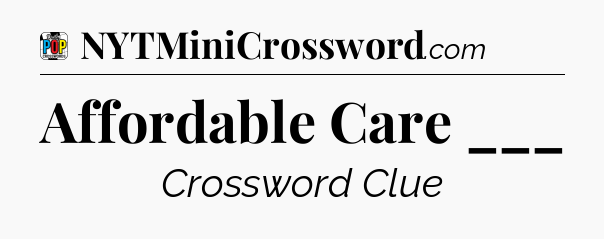 Affordable Care ___ Crossword Clue