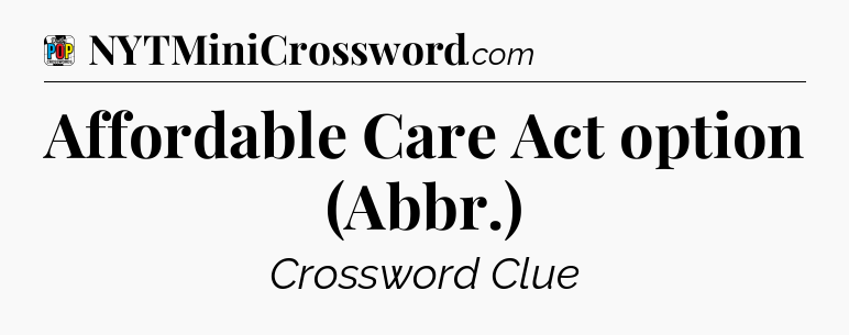Affordable Care Act option (Abbr.) Crossword Clue