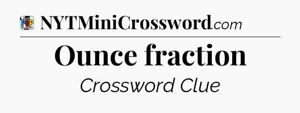 Ounce fraction Crossword Clue