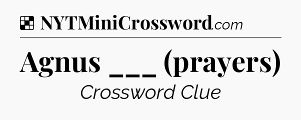 Solution: Agnus ___ (prayers) - NYT Crossword