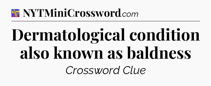 Dermatological condition also known as baldness Codycross