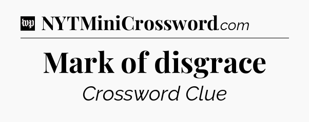 Mark of disgrace Crossword Clue
