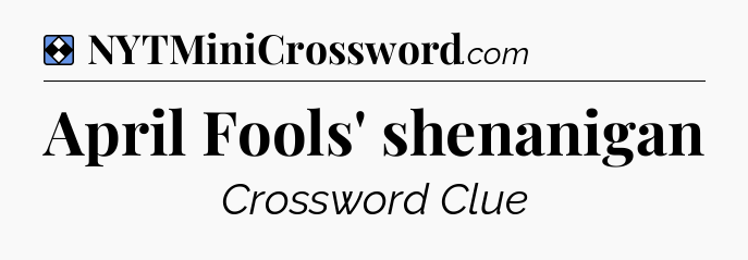 Solution: April Fools' shenanigan - NYT Mini Crossword