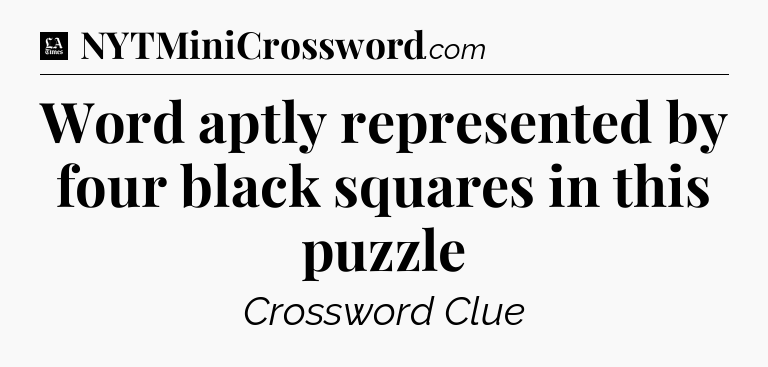 Word aptly represented by four black squares in this puzzle - LA Times Crossword