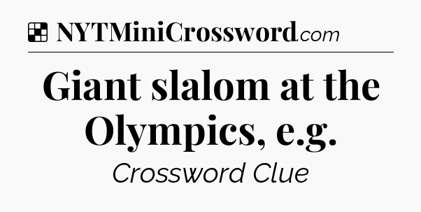 Solution: Giant slalom at the Olympics, e.g - NYT Crossword