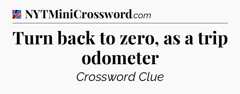 Turn back to zero, as a trip odometer Crossword Clue