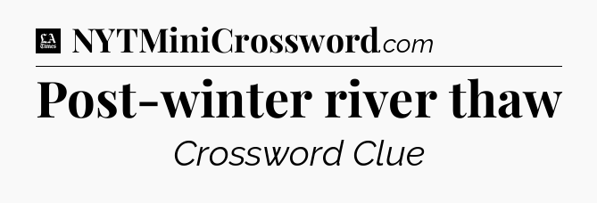 Post-winter river thaw - LA Times Crossword