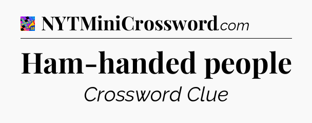 Ham-handed people Crossword Clue