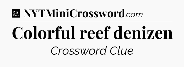Colorful reef denizen - LA Times Crossword