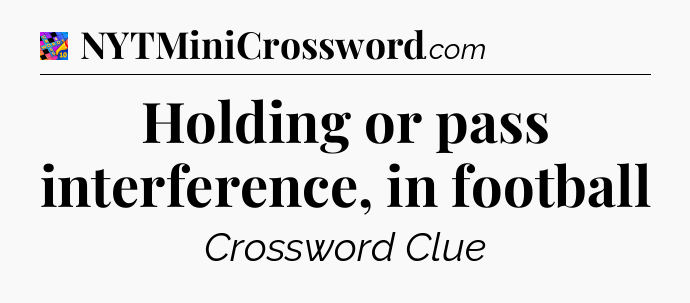 Holding or pass interference, in football Crossword Clue