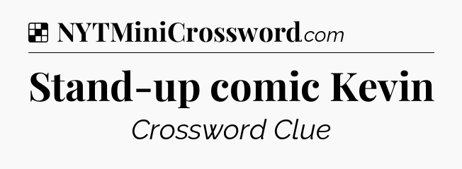 Solution: Stand-up comic Kevin - NYT Crossword
