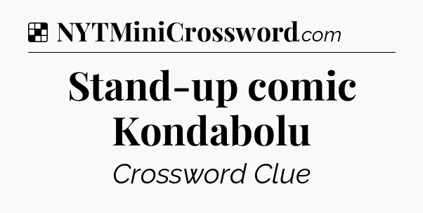 Solution: Stand-up comic Kondabolu - NYT Crossword