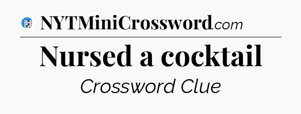Nursed a cocktail Crossword Clue