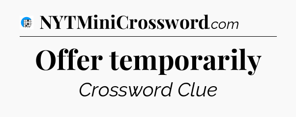Offer temporarily Crossword Clue