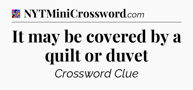 It may be covered by a quilt or duvet Crossword Clue