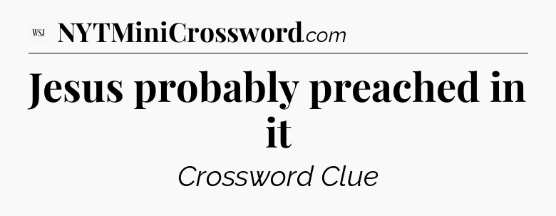 Jesus probably preached in it - WSJ Crossword