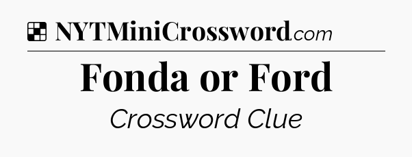 Solution: Fonda or Ford - NYT Crossword