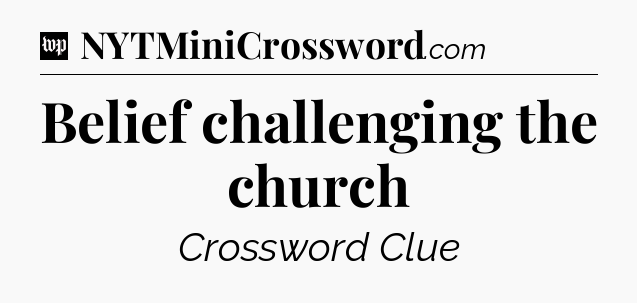 Belief challenging the church Crossword Clue