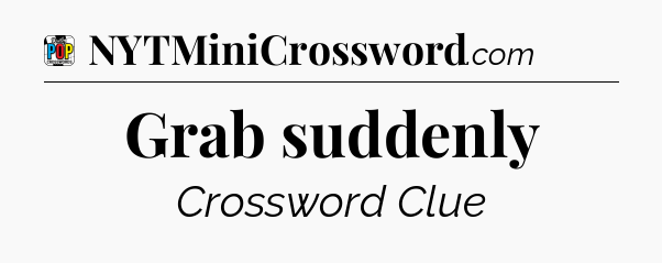 Grab suddenly Crossword Clue