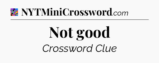 Not good Crossword Clue