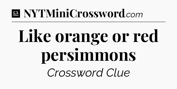 Like orange or red persimmons - LA Times Crossword