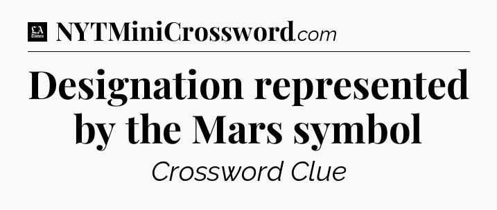 Designation represented by the Mars symbol - LA Times Crossword