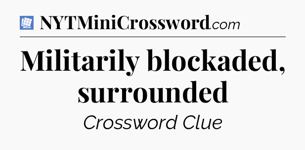 Militarily blockaded, surrounded Puzzle Page Crossword Clue