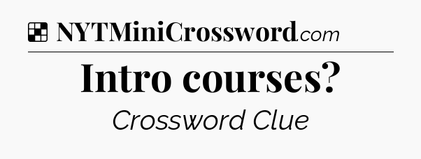Solution: Intro courses - NYT Crossword