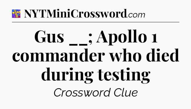 Gus __; Apollo 1 commander who died during testing Codycross