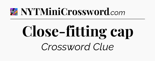 Close-fitting cap Crossword Clue